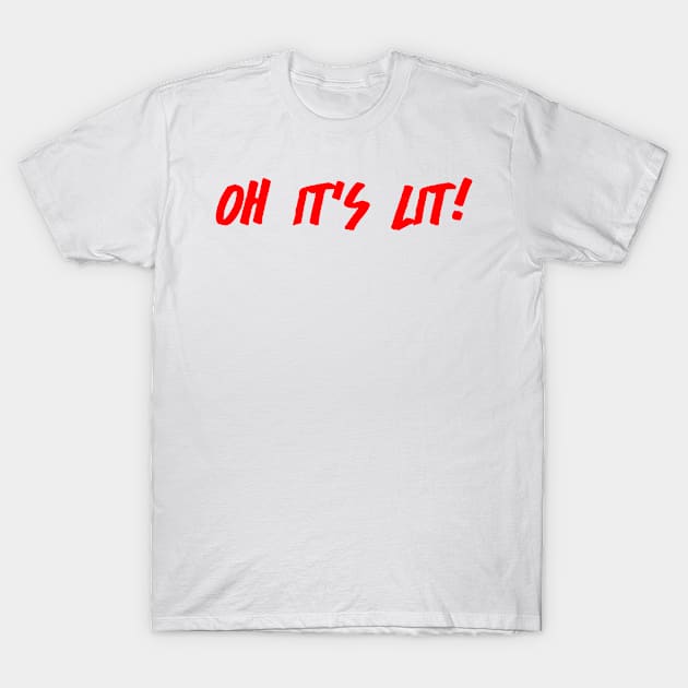 Oh It's Lit T-Shirt by hothippo